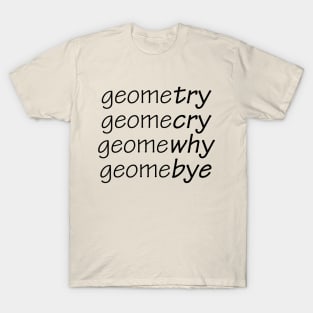 Geometry, Geomecry, Geomewhy, Geomebye T-Shirt